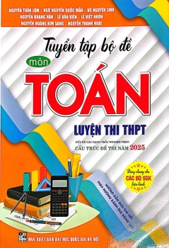 TUYỂN TẬP BỘ ĐỀ MÔN TOÁN - LUYỆN THI THPT (Đầy đủ các dạng trắc nghiệm theo cấu trúc đề thi năm 2025) Dùng chung cho các bộ SGK hiện hành